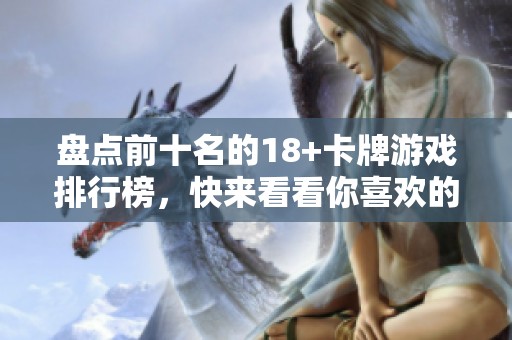 盘点前十名的18+卡牌游戏排行榜，快来看看你喜欢的游戏是否在其中！