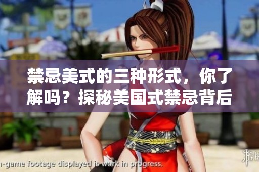 禁忌美式的三种形式，你了解吗？探秘美国式禁忌背后的文化现象。