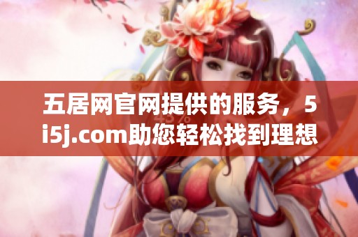 五居网官网提供的服务，5i5j.com助您轻松找到理想房源