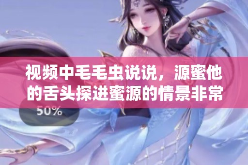 视频中毛毛虫说说，源蜜他的舌头探进蜜源的情景非常生动。