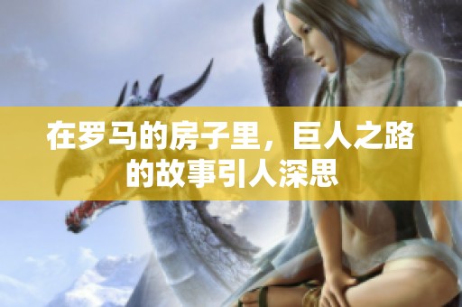 在罗马的房子里，巨人之路的故事引人深思