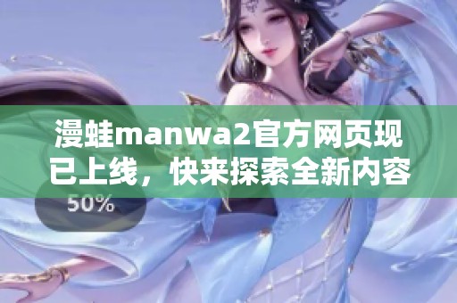 漫蛙manwa2官方网页现已上线，快来探索全新内容与精彩活动！