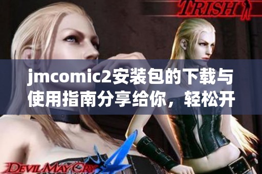 jmcomic2安装包的下载与使用指南分享给你，轻松开启全新体验