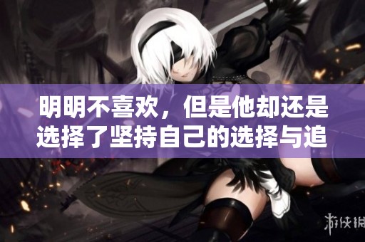 明明不喜欢，但是他却还是选择了坚持自己的选择与追求