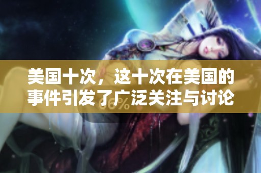 美国十次，这十次在美国的事件引发了广泛关注与讨论。