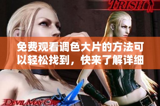 免费观看调色大片的方法可以轻松找到，快来了解详细步骤吧！