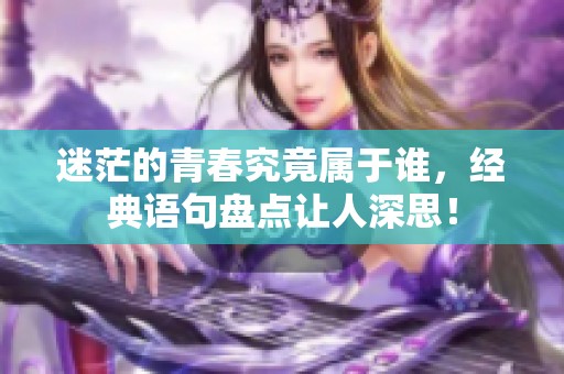 迷茫的青春究竟属于谁，经典语句盘点让人深思！