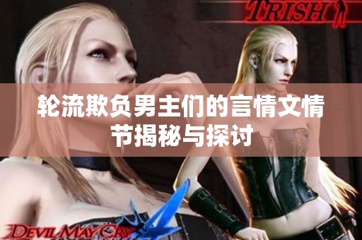 轮流欺负男主们的言情文情节揭秘与探讨