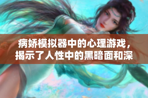 病娇模拟器中的心理游戏，揭示了人性中的黑暗面和深层情感