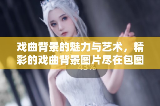 戏曲背景的魅力与艺术，精彩的戏曲背景图片尽在包图网