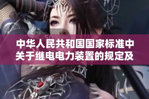 中华人民共和国国家标准中关于继电电力装置的规定及要求