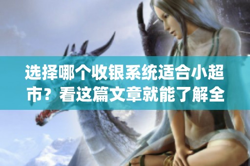选择哪个收银系统适合小超市？看这篇文章就能了解全部-HiShop新零售