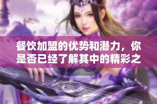 餐饮加盟的优势和潜力，你是否已经了解其中的精彩之处呢