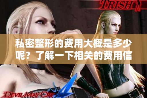 私密整形的费用大概是多少呢？了解一下相关的费用信息吧