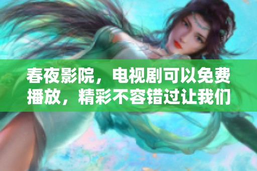 春夜影院，电视剧可以免费播放，精彩不容错过让我们一起欣赏吧