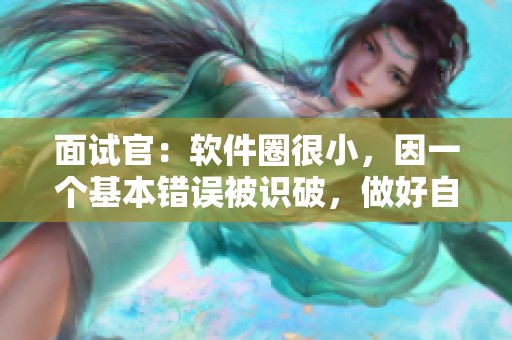 面试官：软件圈很小，因一个基本错误被识破，做好自我警惕