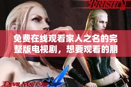 免费在线观看家人之名的完整版电视剧，想要观看的朋友请点击这里获取。