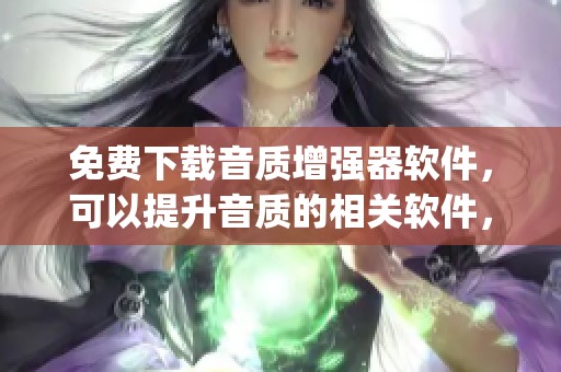 免费下载音质增强器软件，可以提升音质的相关软件，尽在音_多重下载专区