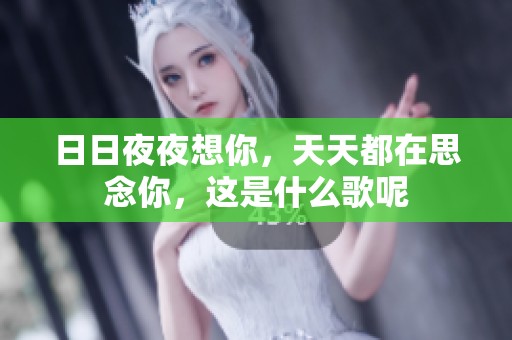 ****想你，天天都在思念你，这是什么歌呢