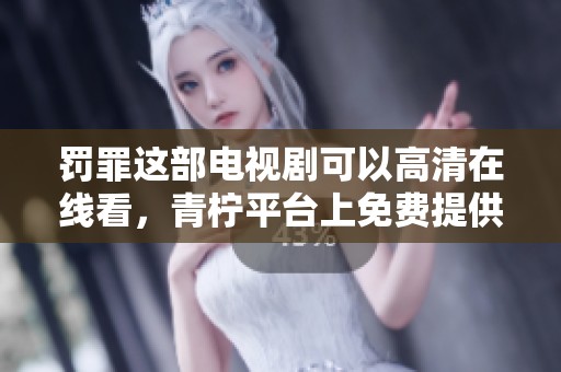 罚罪这部电视剧可以高清在线看，青柠平台上免费提供。