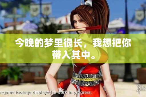 今晚的梦里很长，我想把你带入其中。