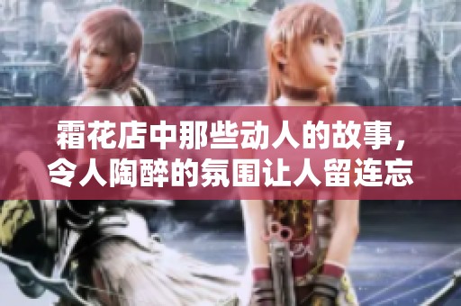 霜花店中那些动人的故事，令人陶醉的氛围让人留连忘返