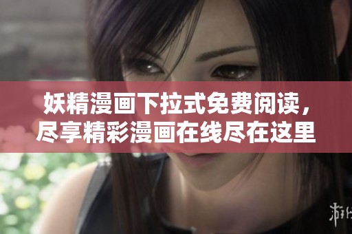 妖精漫画下拉式免费阅读，尽享精彩漫画在线尽在这里！