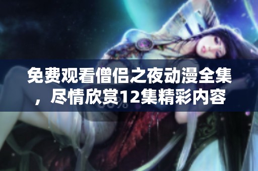 免费观看僧侣之夜动漫全集，尽情欣赏12集精彩内容