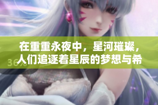 在重重永夜中，星河璀璨，人们追逐着星辰的梦想与希望