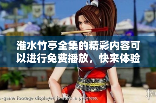 淮水竹亭全集的精彩内容可以进行免费播放，快来体验吧！
