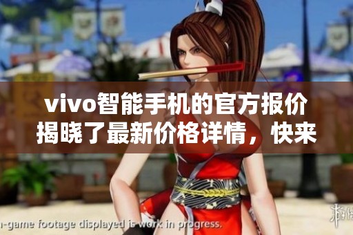 vivo智能手机的官方报价揭晓了最新价格详情，快来了解一下吧