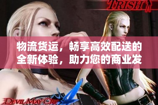 物流货运，畅享高效配送的全新体验，助力您的商业发展与成功。