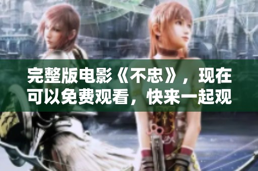 完整版电影《不忠》，现在可以免费观看，快来一起观看吧！