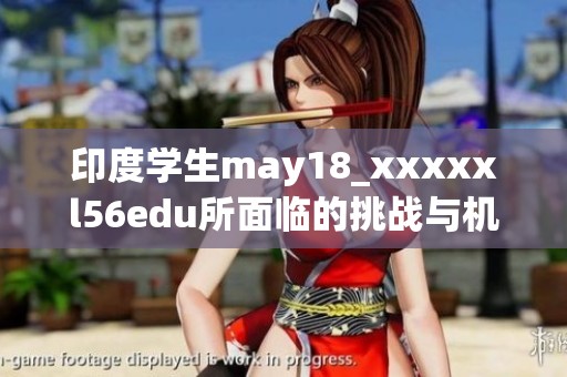 印度学生may18_xxxxxl56edu所面临的挑战与机遇分析探讨