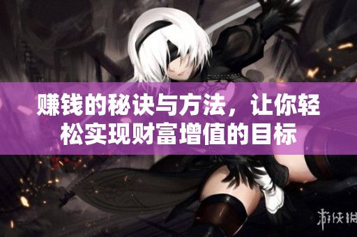 赚钱的秘诀与方法，让你轻松实现财富增值的目标