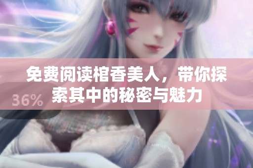 免费阅读棺香美人，带你探索其中的秘密与魅力