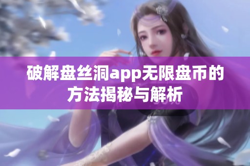 破解盘丝洞app无限盘币的方法揭秘与解析