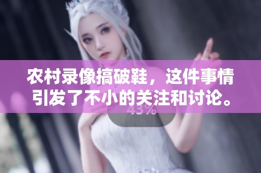 农村录像搞破鞋，这件事情引发了不小的关注和讨论。