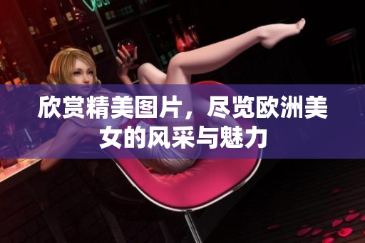 欣赏精美图片，尽览欧洲美女的风采与魅力