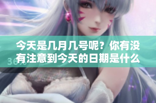 今天是几月几号呢？你有没有注意到今天的日期是什么呢？