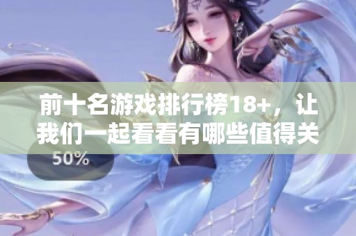 前十名游戏排行榜18+，让我们一起看看有哪些值得关注的作品