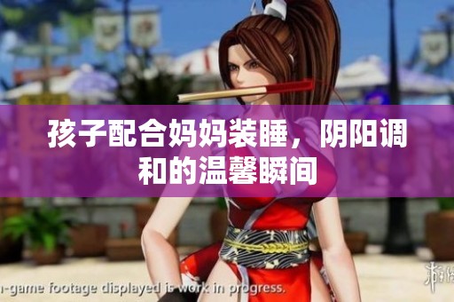 孩子配合妈妈装睡，阴阳调和的温馨瞬间