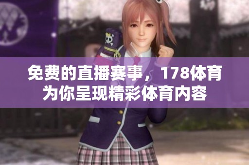 免费的直播赛事，178**为你呈现精彩**内容