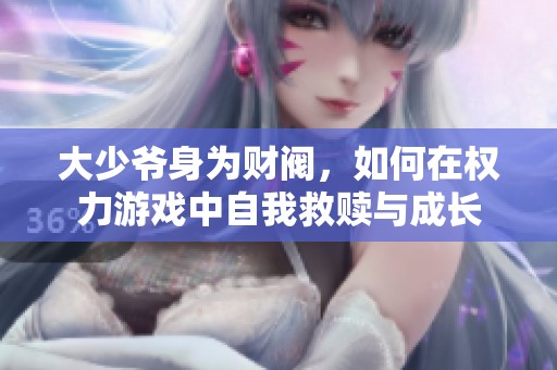 大少爷身为财阀，如何在权力游戏中自我救赎与成长