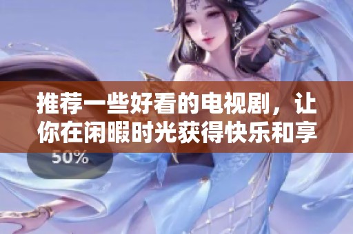 推荐一些好看的电视剧，让你在闲暇时光获得快乐和享受