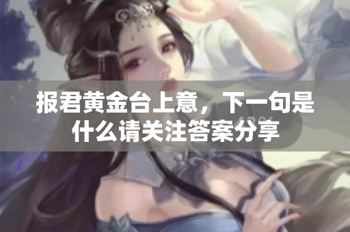 报君黄金台上意，下一句是什么请关注答案分享