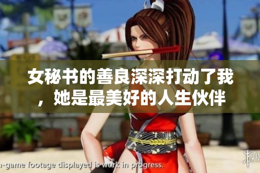 女秘书的善良深深打动了我，她是最美好的人生伙伴