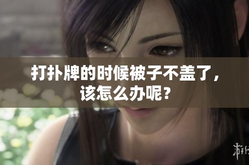 打扑牌的时候被子不盖了，该怎么办呢？