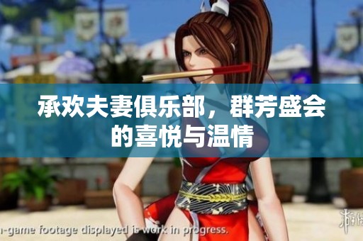 承欢夫妻俱乐部，群芳盛会的喜悦与温情