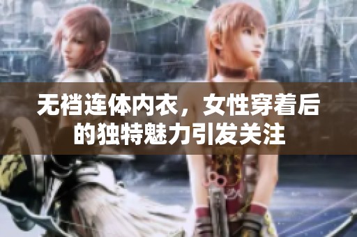 无裆连体内衣，女性穿着后的独特魅力引发关注